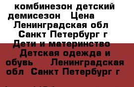 комбинезон детский демисезон › Цена ­ 800 - Ленинградская обл., Санкт-Петербург г. Дети и материнство » Детская одежда и обувь   . Ленинградская обл.,Санкт-Петербург г.